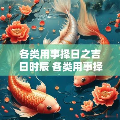 各类用事择日之吉日时辰 各类用事择吉日详解