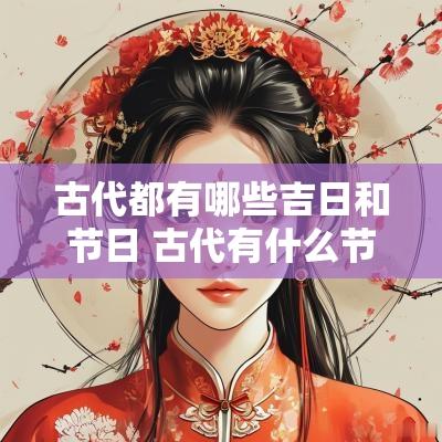 古代都有哪些吉日和节日 古代有什么节日和风俗