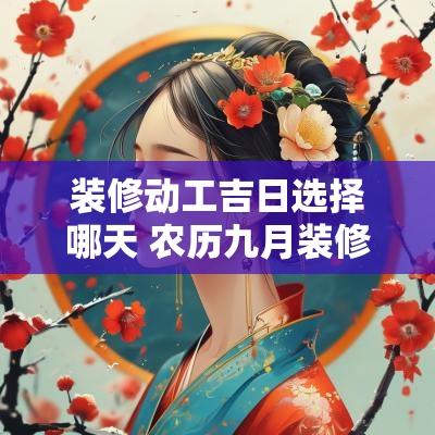 装修动工吉日选择哪天 农历九月装修动工吉日