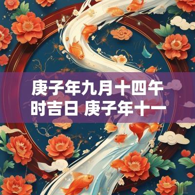 庚子年九月十四午时吉日 庚子年十一月出生吉日