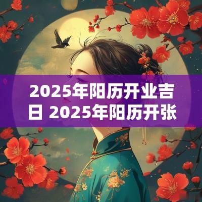 2025年阳历开业吉日 2025年阳历开张吉日