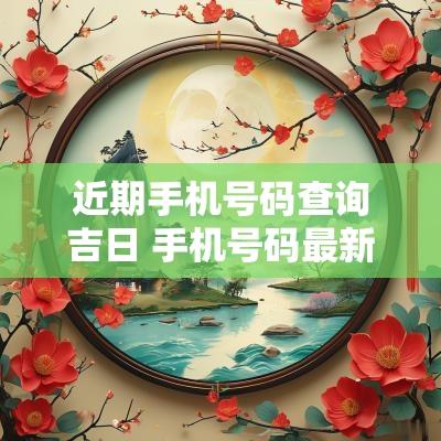 近期手机号码查询吉日 手机号码最新归属地查询