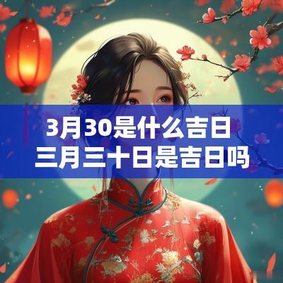 3月30是什么吉日 三月三十日是吉日吗