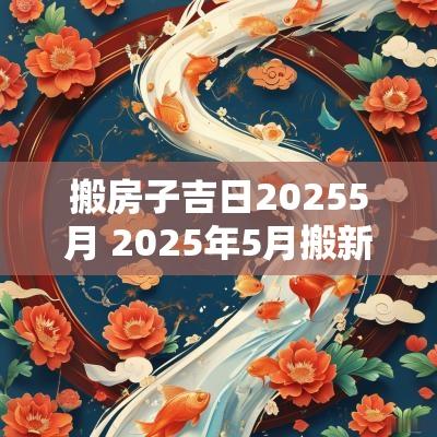 搬房子吉日20255月 2025年5月搬新房吉日