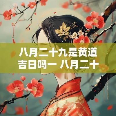 八月二十九是黄道吉日吗一 八月二十九的黄道吉日
