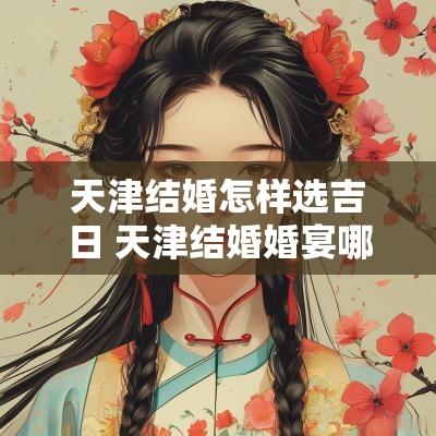天津结婚怎样选吉日 天津结婚婚宴哪方办
