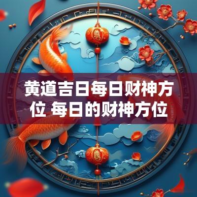 黄道吉日每日财神方位 每日的财神方位一览表