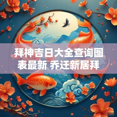 拜神吉日大全查询图表最新 乔迁新居拜神吉日查询大全