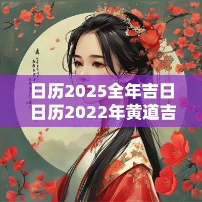 日历2025全年吉日 日历2025年黄道吉日