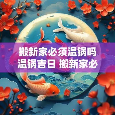 搬新家必须温锅吗温锅吉日 搬新家必须暖房那天开火做饭吗