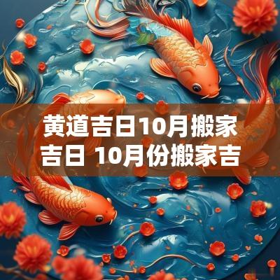黄道吉日10月搬家吉日 10月份搬家吉日黄道吉日