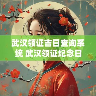武汉领证吉日查询系统 武汉领证纪念日