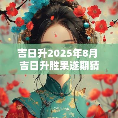 吉日升2025年8月 吉日升胜果遂期猜生肖