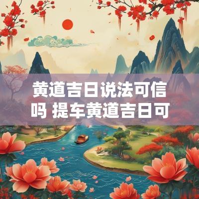 黄道吉日说法可信吗 提车黄道吉日可信吗
