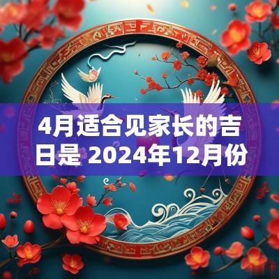 4月适合见家长的吉日是 2025年12月份见家长黄道吉日