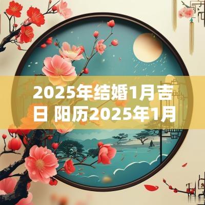 2025年结婚1月吉日 阳历2025年1月结婚吉日