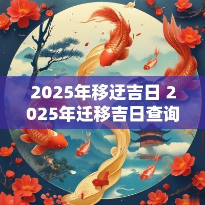 2025年移迂吉日 2025年迁移吉日查询