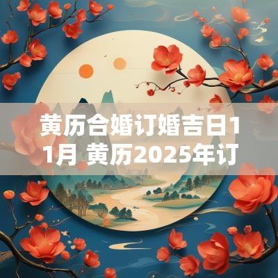 黄历合婚订婚吉日11月 黄历2025年订婚吉日