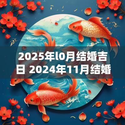 2025年l0月结婚吉日 2025年11月结婚吉日一览表