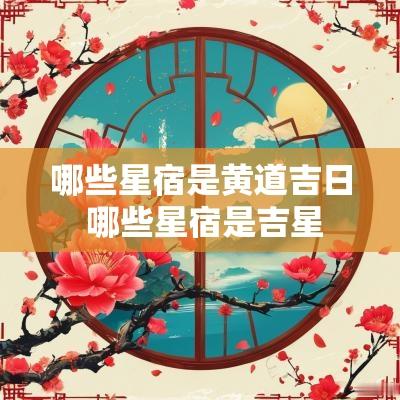 哪些星宿是黄道吉日 哪些星宿是吉星
