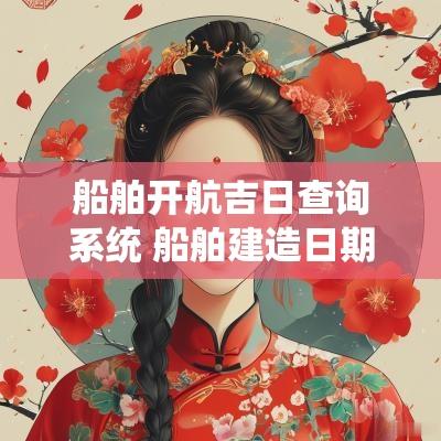 船舶开航吉日查询系统 船舶建造日期查询