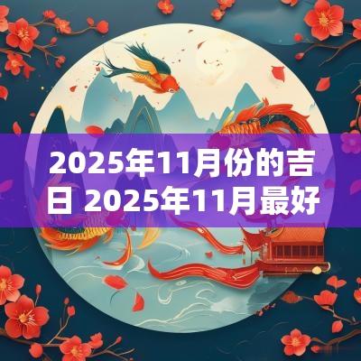 2025年11月份的吉日 2025年11月最好吉日