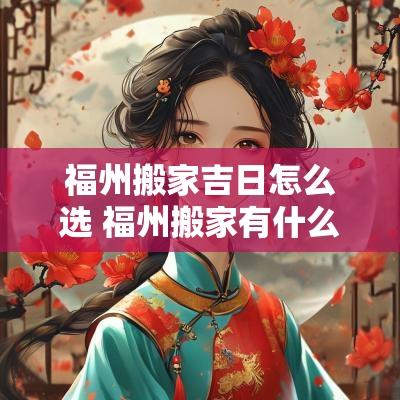 福州搬家吉日怎么选 福州搬家有什么风俗