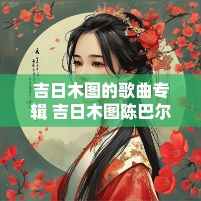 吉日木图的歌曲专辑 吉日木图陈巴尔虎旗