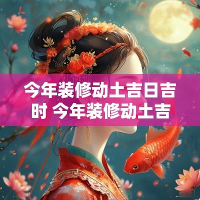 今年装修动土吉日吉时 今年装修动土吉日吉时查询