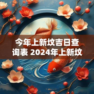 今年上新坟吉日查询表 2025年上新坟的最佳时间是哪天