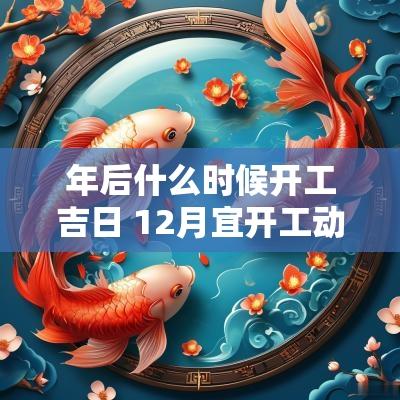 年后什么时候开工吉日 12月宜开工动土吉日
