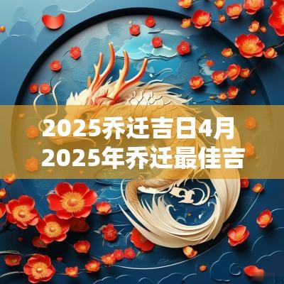 2025乔迁吉日4月 2025年乔迁最佳吉日