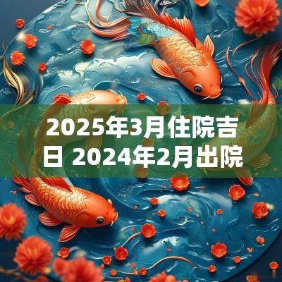 2025年3月住院吉日 2025年2月出院吉日一览表
