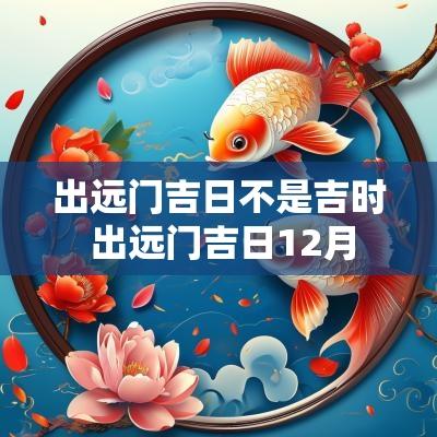 出远门吉日不是吉时 出远门吉日12月