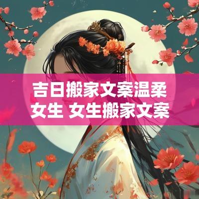 吉日搬家文案温柔女生 女生搬家文案短句干净