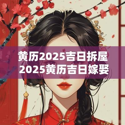 黄历2025吉日拆屋 2025黄历吉日嫁娶
