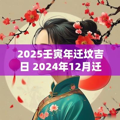 2025壬寅年迁坟吉日 2025年12月迁坟吉日一览表