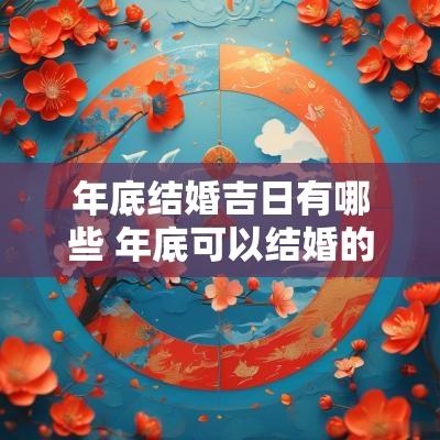 年底结婚吉日有哪些 年底可以结婚的吉日有哪几天呢