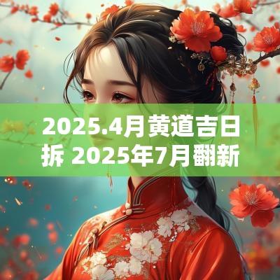 2025.4月黄道吉日拆 2025年7月翻新吉日