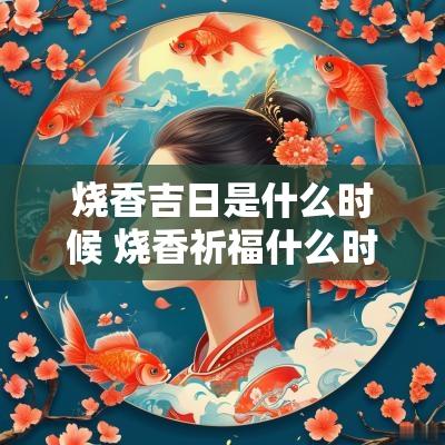 烧香吉日是什么时候 烧香祈福什么时辰最好