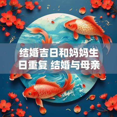 结婚吉日和妈妈生日重复 结婚与母亲忌日同一天