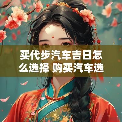 买代步汽车吉日怎么选择 购买汽车选什么吉日