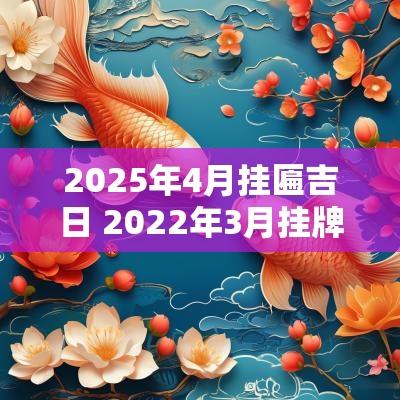 2025年4月挂匾吉日 2025年3月挂牌匾吉日