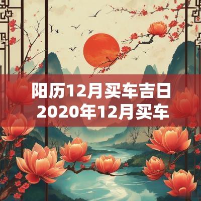 阳历12月买车吉日 2025年12月买车吉日查询一览表