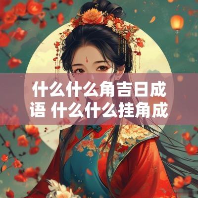 什么什么角吉日成语 什么什么挂角成语
