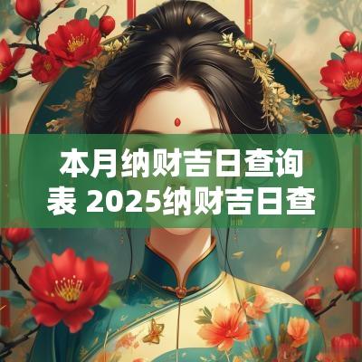 本月纳财吉日查询表 2025纳财吉日查询