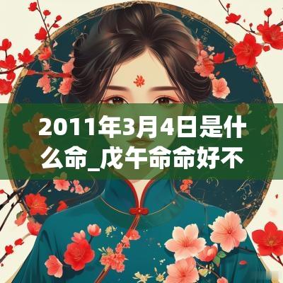2011年3月4日是什么命_戊午命命好不好