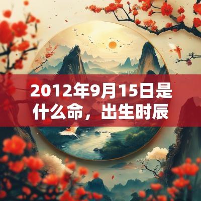2012年9月15日是什么命，出生时辰五行查询