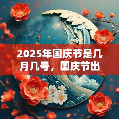2025年国庆节是几月几号，国庆节出生的男孩起什么名字合适