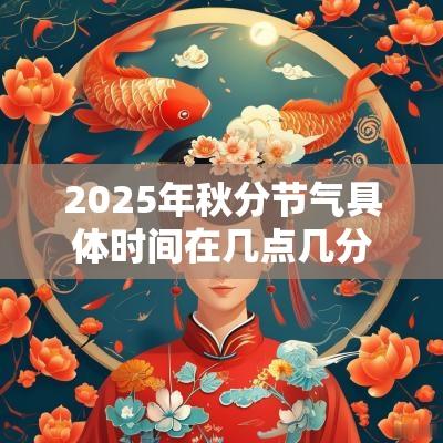 2025年秋分节气具体时间在几点几分？秋分的分是什么意思？